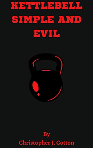 KETTLEBELL SIMPLE AND EVIL : KETTLEBELL TRAINING, KIT, SWINGS AND WORKOUTS
