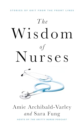 The Wisdom of Nurses: Stories of Grit from the Front Lines