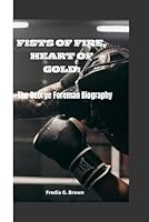 FISTS OF FIRE, HEART OF GOLD: The George Foreman Biography B0CS6Q9JXF Book Cover