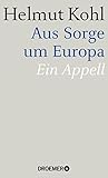 Aus Sorge um Europa: Ein Appell - Helmut Kohl 