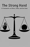 The Strong Hand: A Framework on Ethics, Order, and the State