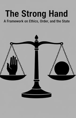 The Strong Hand: A Framework on Ethics, Order, and the State