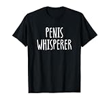 Penis Whisperer Funny Adult Gay Men's Or Women's Blowjob T-Shirt