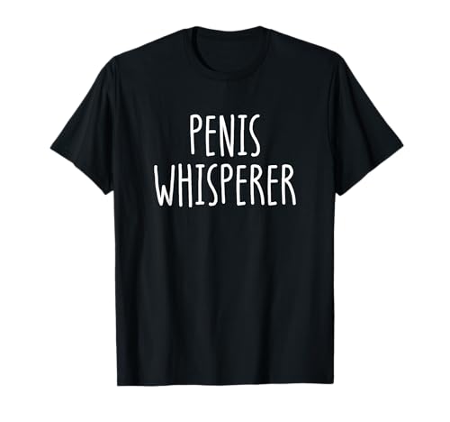 Penis Whisperer Funny Adult Gay Men's Or Women's Blowjob T-Shirt