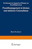 Prozeßmanagement in kleinen und mittleren Unternehmen: Ein Konzept zur integrativen Führung von Geschäftsprozessen