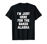 I'm Just Here For The Baked Alaska Ice Cream Cake Dessert T-Shirt
