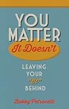 You Matter, It Doesn't: Leaving your it Behind