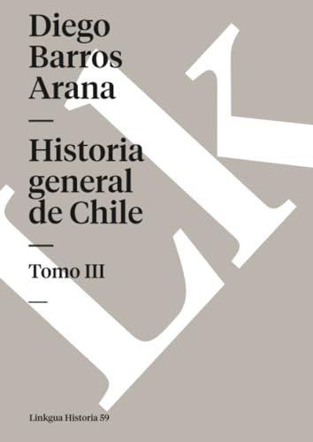 Historia general de Chile: Tomo III (Spanish Edition)