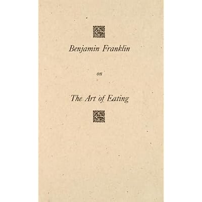 Benjamin Franklin on the Art of Eating: Together with the Rules of Health and Long Life and the Rules to Find Out a Fit Measure of Meat and Drink, ... of the American Philosophical Society)