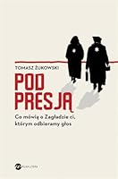 Pod presja. Co mówia ci, którym odbieramy glos 8380325672 Book Cover