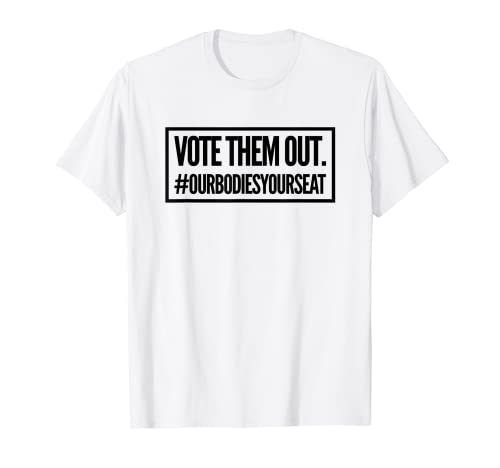 Votez-les à l'extérieur #OurBodiesYourSeat T-Shirt