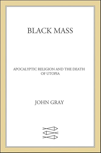 Black Mass: Apocalyptic Religion and the Death of Utopia