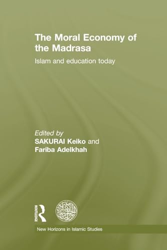 The Moral Economy of the Madrasa (New Horizons in Islamic Studies)