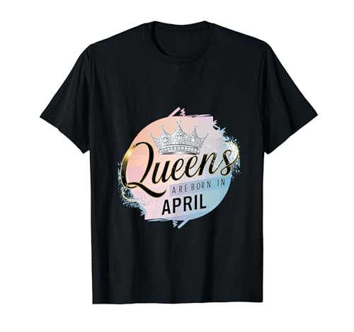 Queens Are Born in April - Birthday Queen Crown - Camiseta para mujer Camiseta