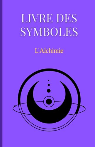 Livre des Symboles : L'Alchimie: Petit livre des principaux...