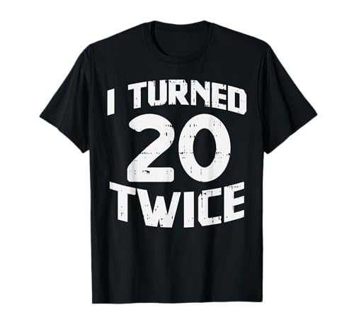 I Turned 20 Twice Funny 40 Year Old 40th Birthday Party Gift T-Shirt
