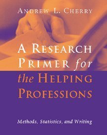 By Jr. Andrew L. Cherry Research Primer For The Helping Professions: Methods, Statistics, and Writings (Research, Statistics (1st Edition) By Jr. Andrew L. Cherry Research Primer For The Helping Professions: Methods, Statistics, and Writings (Research, Statistics (1st Edition)