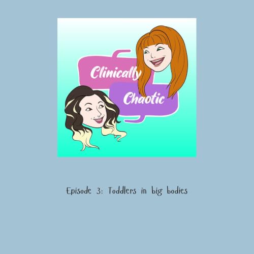 Episode 3: Toddlers in big bodies