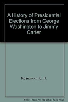 A History of Presidential Elections from George Washington to Jimmy Carter
