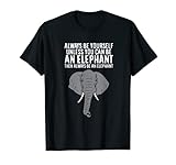 Always Be Yourself Unless You Can Be An Elephant T-Shirt