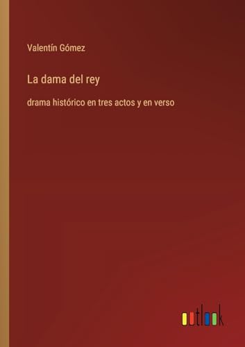 La dama del rey: drama histórico en tres actos y en verso (Spanish Edition)