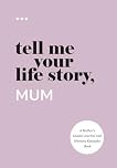 Tell Me Your Life Story, Mum: A Mother’s Guided Journal and Memory Keepsake Book (Tell Me Your Life Story® Series Books)