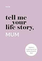 Tell Me Your Life Story, Mum: A Mother’s Guided Journal and Memory Keepsake Book (Tell Me Your Life Story® Series Books) 195256817X Book Cover