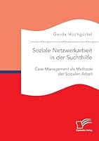 Soziale Netzwerkarbeit in der Suchthilfe: Case Management als Methode der Sozialen Arbeit 3959346301 Book Cover