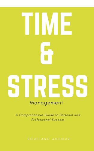Time and Stress Management: A Comprehensive Guide to Personal and Professional Success