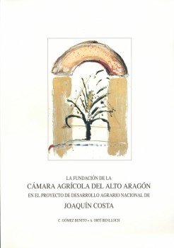 La fundación de la Cámara Agrícola del Alto Aragón en el proyecto de desarrollo agrario nacional de Joaquín Costa: 2 (Fundación Joaquín Costa)