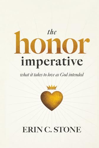 The Honor Imperative: What it Takes to Love as God Intended