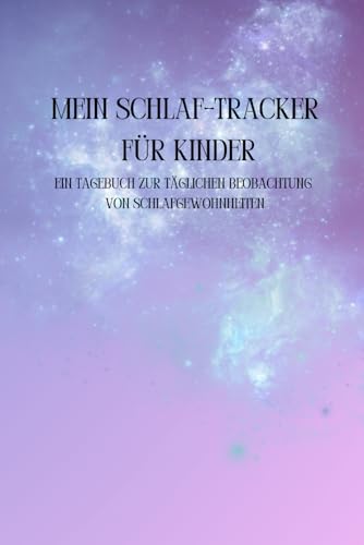 Mein Schlaf-Tracker für Kinder: Ein Tagebuch zur täglichen Beobachtung von Schlafgewohnheiten (German Edition)