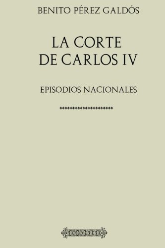 Colección Galdós. La Corte de Carlos IV: Episodios Nacionales