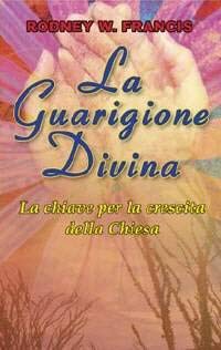 La Guarigione Divina. La Chiave Per La Crescita Della Chiesa