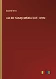 Aus der Kulturgeschichte von Florenz - Eduard Wiss 