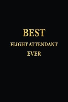 Best Flight Attendant Ever : Lined Notebook, Gold Letters Cover, Diary, Journal, 6 X 9 in. , 110 Lined Pages