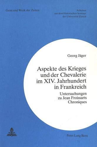 Aspekte Des Krieges Und Der Chevalerie Im XIV. Jahrhundert in Frankreich: Untersuchungen Zu Jean Froissarts Chroniques
