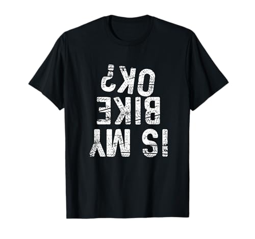Is My Bike OK? Funny Motorcycle Dirt Bike Biker Race Gifts T-Shirt