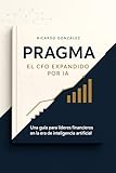 pragmatisme politique  PRAGMA: El CFO Expandido por IA: Una guía práctica para líderes financieros en la era de la inteligencia artificial (Inteligencia Artificial para Financieros nº 1) (Spanish Edition)