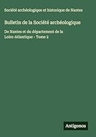 Bulletin de la Société archéologique: De Nantes et du département de la Loire-Atlantique - Tome 2 3388039909 Book Cover