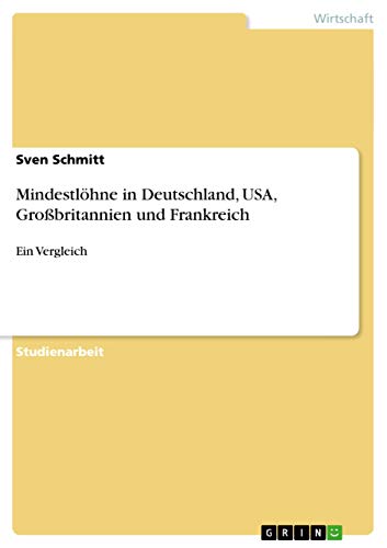 Mindestlöhne in Deutschland, USA, Großbritannien und Frankreich: Ein Vergleich (German Edition)