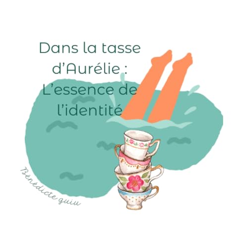 &Eacute;pisode 6 - Dans la tasse d'Aur&eacute;lie : l'essence de l'identit&eacute;