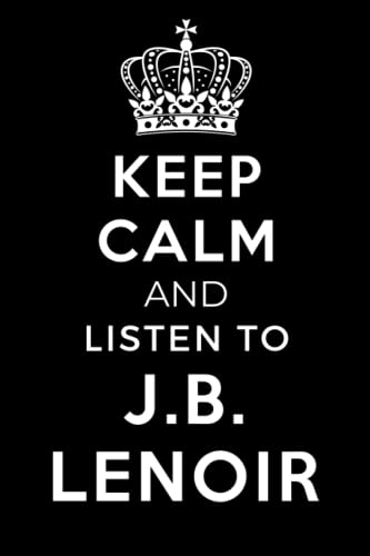  Keep Calm And Listen To J.B. Lenoir: Lined Notebook Journal - Perfect for Journaling, Doodling, Sketching and Notes