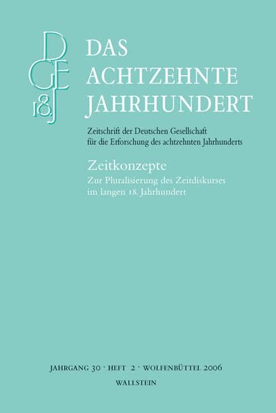 Zeitkonzepte: Zur Pluralisierung des Zeitdiskurses im langen 18. Jahrhundert (Das achtzehnte Jahrhundert - Zeitschrift der Deutschen Gesellschaft für die Erforschung des achtzehnten Jahrhunderts)
