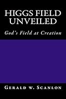 Higgs Field Unveiled:  God's Field at Creation 1519688814 Book Cover
