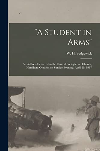 "A Student in Arms" [microform]: an Address Delivered in the Central Presbyterian Church, Hamilton, Ontario, on Sunday Evening, April 29, 1917