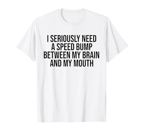 I serious Need A Speed Bump Between My Brain and My Mouth TVc