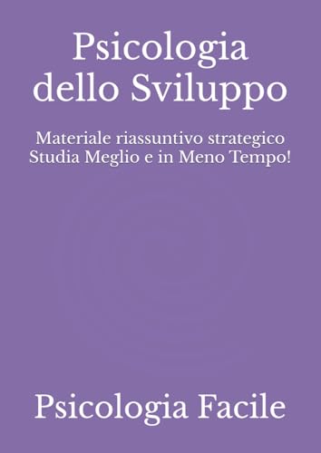 Psicologia dello Sviluppo: Materiale riassuntivo strategico Studia Meglio e in Meno Tempo!