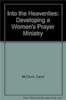 Into the Heavenlies: Developing a Women's Prayer Ministry 1931667799 Book Cover