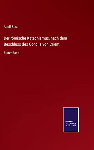 Der römische Katechismus, nach dem Beschluss des Concils von Crient: Erster Band (German Edition)